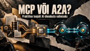 MCP või A2A? Praktiline teejuht AI-ühenduste valimiseks
